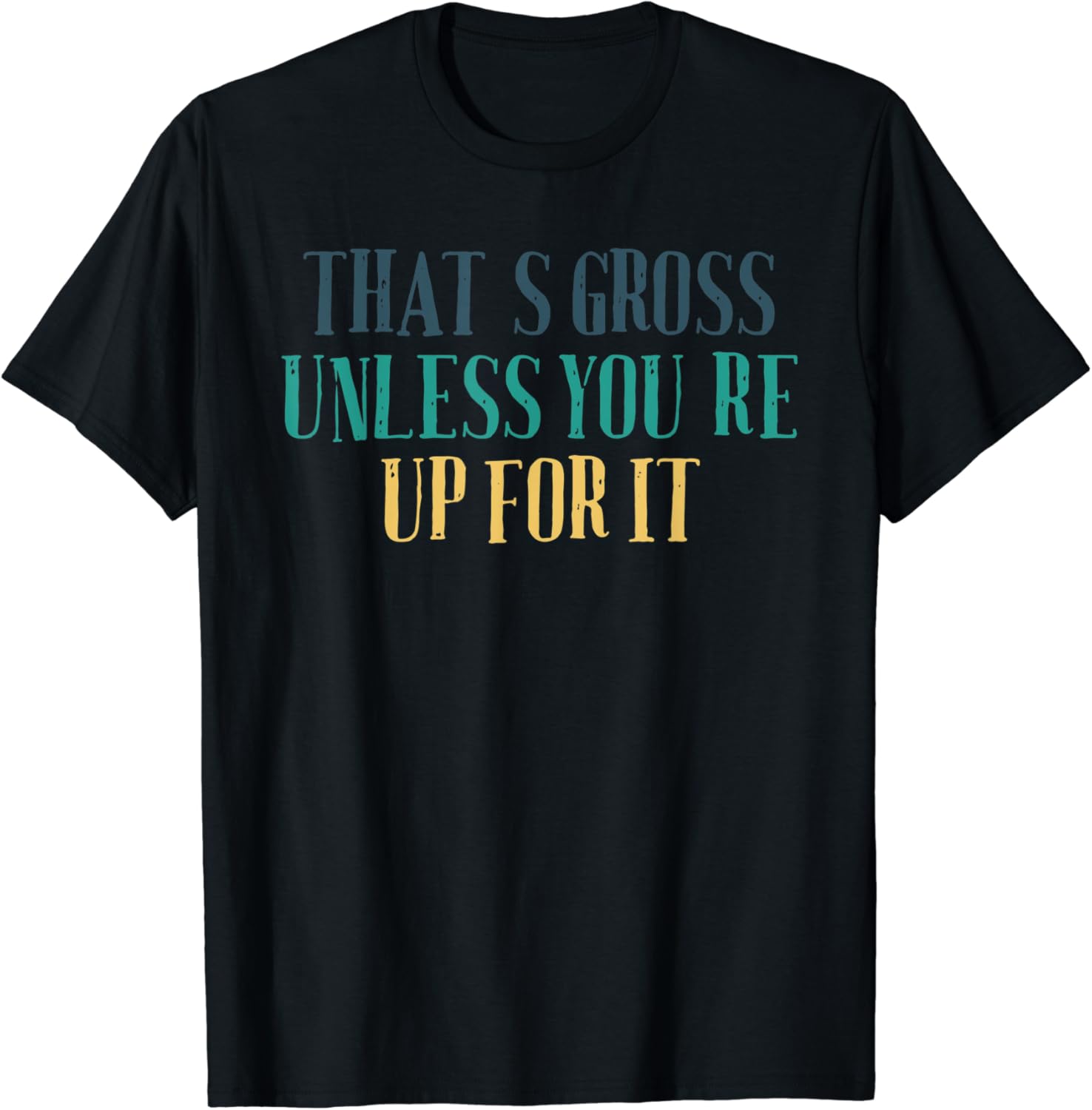 Humor Saying, That's Gross Unless You're Up For It TShirt Amazon.co.uk Clothing
